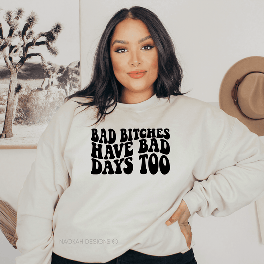 Bad Bitches Have Bad Day Too Sweater