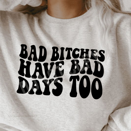 Bad Bitches Have Bad Day Too Sweater